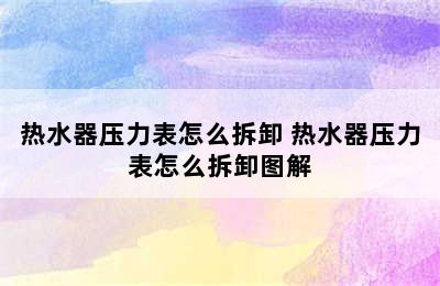 热水器压力表怎么拆卸 热水器压力表怎么拆卸图解